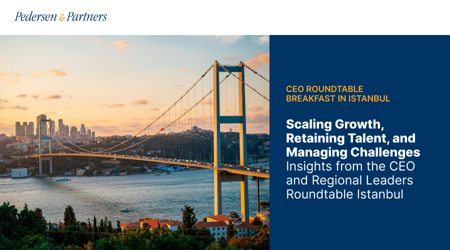 Scaling Growth, Retaining Talent, and Managing Challenges: Insights from the CEO and Regional Leaders Roundtable Istanbul